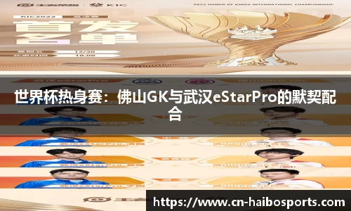 世界杯热身赛：佛山GK与武汉eStarPro的默契配合